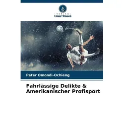 Unser Wissen Fahrlässige Delikte & Amerikanischer Profisport (Peter Omondi-Ochieng, 2024) (57039986)