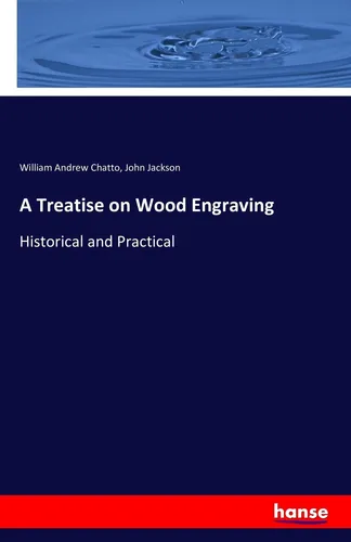 A Treatise on Wood Engraving William Andrew Chatto
