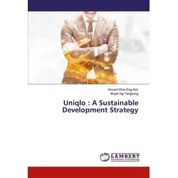 Uniqlo : A Sustainable Development Strategy von Vincent Wee Eng Kim/ Bryan Ng Tengsong / LAP LAMBERT Academic Publishing / Taschenbuch
