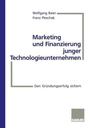 Marketing und Finanzierung junger Technologieunternehmen - Gabler Verlag - Taschenbuch zur Sicherung des Gründungserfolgs junger Technologieunternehmen. Ideal für Gründer und Investoren im Bereich Management.