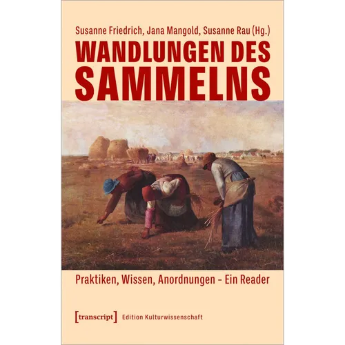 Transcript Wandlungen des Sammelns (Deutsch, Elisabeth Dlugosch, Susanne Rau, Thomas Bruns, Elke Edlinger, Jana Mangold, Susanne Friedrich, Mark Emanuel Amstätter, Constanze Schaller, Caroline Vogel, Anja Jungbluth, Monika Teemus, 2024) (52374194)