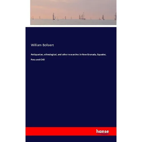 Hansebooks Antiquarian, ethnological, and other researches in New Granada, Equador, Peru and Chili (William Bollaert, 2016) (55846221)