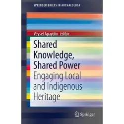 Shared Knowledge, Shared Power: Engaging Local and Indigenous Heritage - Belletristik über Veysel Apaydins Dissertation zur politischen Bewertung von kulturellem Erbe, ein wichtiger Beitrag zur Diskussion über lokale und indigene Identitäten.