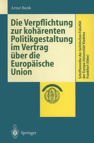 Die Verpflichtung zur kohärenten Politikgestaltung im Vertrag über die Europäische Union von Artur Bunk - Taschenbuch über kohärente Politikgestaltung im EU-Vertrag, ideal für Studierende der Sozialwissenschaften und Rechtswissenschaften.