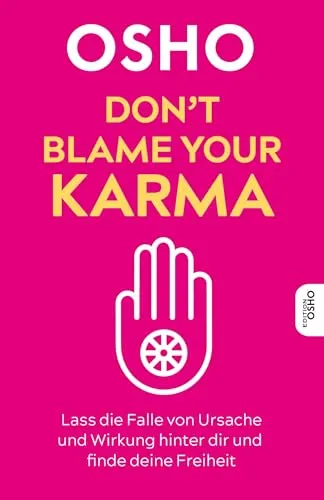 Don’t blame your Karma: Finde deine Freiheit mit Edition OSHO - Lebenshilfe: Entkomme der Falle von Ursache und Wirkung und entdecke neue Wege zur inneren Freiheit.