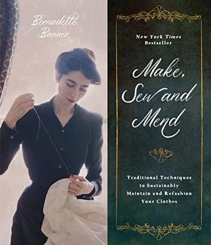 Make, Sew and Mend: Der ultimative Leitfaden für nachhaltige Mode - Belletristik, New York Times Bestseller mit traditionellen Nähtipps und Techniken von Bernadette Banner für nachhaltige Mode und individuelles Design.