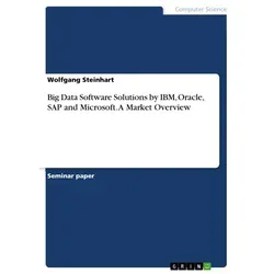 Big Data Software Solutions by IBM Oracle SAP and Microsoft. A Market Overview von Wolfgang Steinhart / GRIN Verlag / Taschenbuch