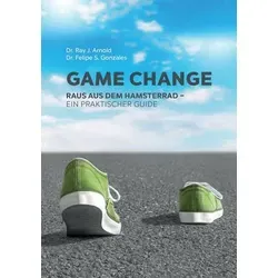 Game Change Raus aus dem Hamsterrad - ein praktischer Guide.