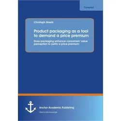 Anchor Academic Publishing Product packaging as tool to demand a price premium: Does packaging enhance consumers value percepti (Deutsch, Christoph Breetz, 2014) (55548079)