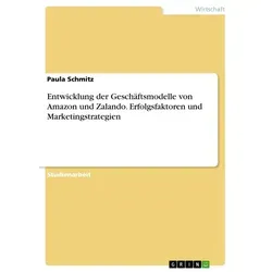 Entwicklung der Geschäftsmodelle von Amazon und Zalando. Erfolgsfaktoren und Marketingstrategien von Paula Schmitz / GRIN Verlag / Taschenbuch