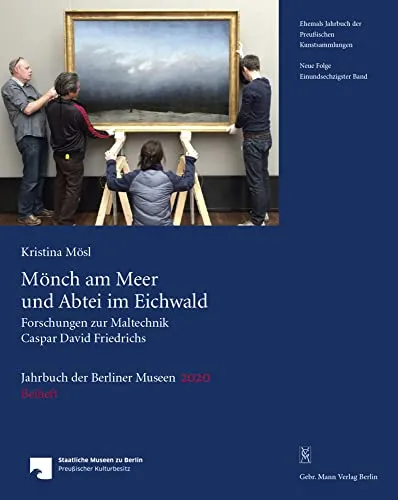Mönch am Meer und Abtei im Eichwald: Forschungen zur Maltechnik Caspar David Friedrichs (Jahrbuch der Berliner Museen. Jahrbuch der Preussischen Kunstsammlungen. Neue Folge - Band 61, Beiheft)
