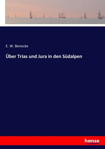 Hansebooks Über Trias und Jura in den Südalpen - E. W. Benecke, 2016 - Ratgeber über die Geologie der Südalpen, bietet tiefgehende Einblicke in Trias und Jura mit umfassenden Analysen und Abbildungen.