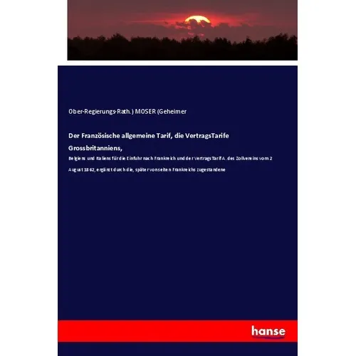 Hansebooks Der Französische allgemeine Tarif, die VertragsTarife Grossbritanniens (Deutsch, Moser, 2018) (55994878)
