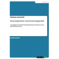 Besatzungsmächte und Lizenzierungspolitik von Stefanie Leisentritt / GRIN Verlag / Taschenbuch