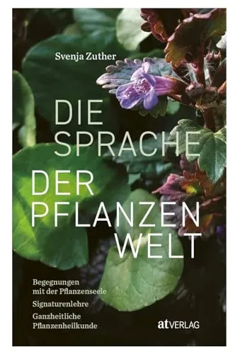 Die Sprache der Pflanzenwelt: Begegnungen mit der Pflanzenseele - Signaturenlehre - Ganzheitliche Pflanzenheilkunde. Ein Praxisbuch in ausführlichen Porträts über einheimische Heilpflanzen