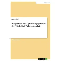 Perspektiven und Optimierungspotentiale der FIFA Fußball-Weltmeisterschaft von Jochen Kuhl / GRIN Verlag / Taschenbuch