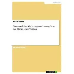 Crossmediales Marketing von Luxusgütern der Marke Louis Vuitton von Kira Hassert / GRIN Verlag / Taschenbuch