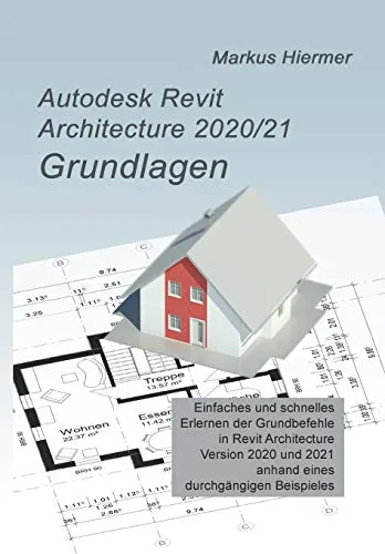 Autodesk Revit Architecture 2020/2021 Grundlagen - Praxisorientiertes Handbuch für den Einstieg in Revit, ideal für Basisschulungen. Umfassend überarbeitet für die neuesten Vorlagen und Bibliotheken von Autodesk.