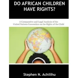 Do African Children Have Rights? A Comparative and Legal Analysis - Belletristik über die UN-Kinderrechtskonvention von 1989, die einen entscheidenden Fortschritt im internationalen Menschenrechtsschutz darstellt.