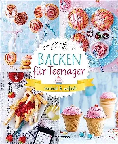 Backen für Teenager - verrückt & einfach - Freizeit, Haus & Garten: 37 kreative Backrezepte für die perfekte Teenieparty oder zum Naschen zwischendurch.
