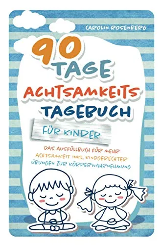 Tage Achtsamkeitstagebuch für Kinder: Das Ausfüllbuch für mehr Achtsamkeit inkl. kindgerechter Übungen zur Körperwahrnehmung 90