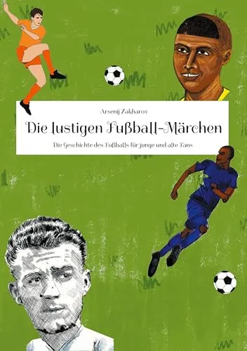 Die lustigen Fußball-Märchen: Die Geschichte des Fußballs für junge und alte Fans - Sport Allgemein, unterhaltsame Geschichten über den Fußball, perfekt für Fans jeden Alters und ideal zum Vorlesen.