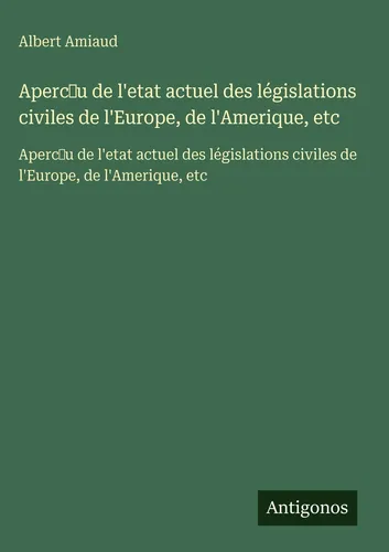 Aperc¿u de l'etat actuel des législations civiles de l'Europe, de l'Ameriqu ...