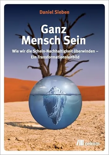 Ganz Mensch Sein: Wie wir die Schein-Nachhaltigkeit überwinden – Ein Transformationsleitbild