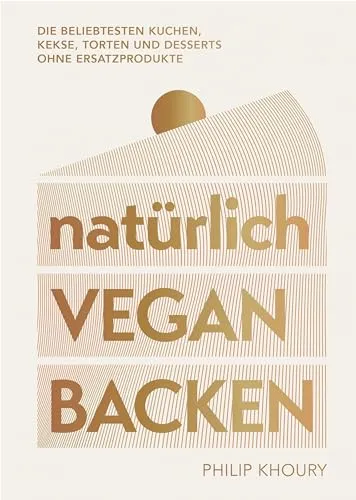 Natürlich vegan backen: Die besten Kuchen, Kekse, Torten und Desserts - Freizeit, Haus & Garten – Entdecken Sie köstliche Rezepte ohne Ersatzprodukte, ausgezeichnet mit dem Deutschen Kochbuchpreis Gold.