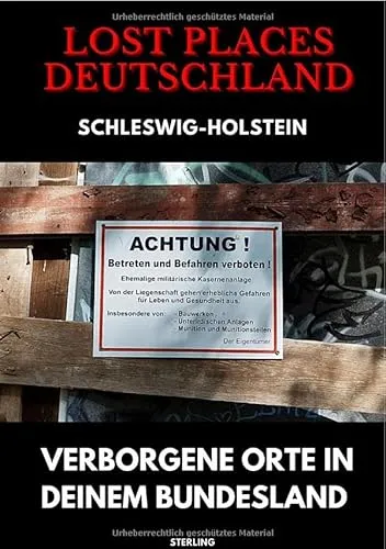 Lost Places Deutschland I Verborgene Orte in deinem Bundesland I Schleswig-Holstein: Lost Places entdecken – Aber sicher! – Verlassene Orte mit Hinweisen zu Legalität und Gefahren