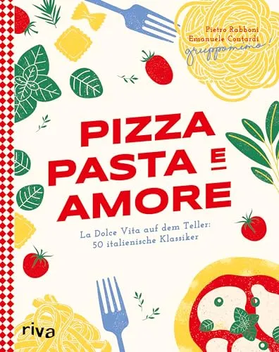 Pizza, Pasta e Amore: La Dolce Vita auf dem Teller - ABIS-BUCH RIVA - Entdecken Sie 50 authentische italienische Klassiker mit modernen Rezepten für Carbonara, Focaccia und Risotto.