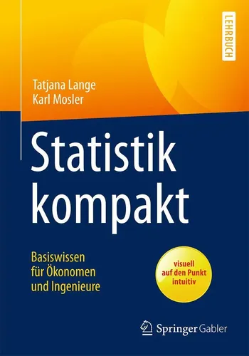 Statistik kompakt: Basiswissen für Ökonomen und Ingenieure (Springer-Lehrbuch) - Wirtschaft: Ein prägnantes Lehrbuch, das essentielles Statistikwissen für Ökonomen und Ingenieure vermittelt und komplexe Inhalte verständlich aufbereitet.