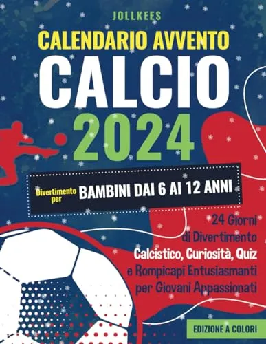 Calendario Avvento Calcio 2024 - Divertimento per Bambini dai 6 ai 12 Anni: 24 Giorni di Divertimento Calcistico, Curiosità, Quiz e Rompicapi Entusiasmanti per Giovani Appassionati (Edizione a colori)