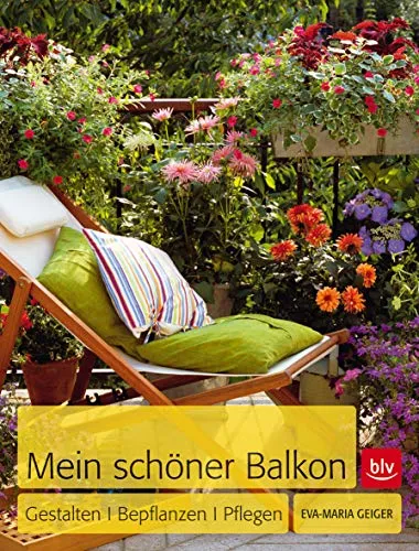Mein schöner Balkon: Gestalten · Bepflanzen · Pflegen (BLV Gestaltung & Planung Garten)