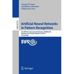 Artificial Neural Networks in Pattern Recognition 6th IAPR TC 3 International Workshop, ANNPR 2014, Montreal, QC, Canada, October 6-8, 2014, Proceedin