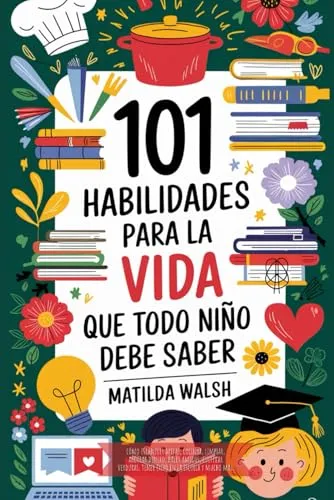 Habilidades para la vida que todo niño debe saber | Cómo establecer metas, cocinar, limpiar, ahorrar dinero, hacer amigos, cultivar verduras, ... tener exito en la escuela y mucho mas) 101