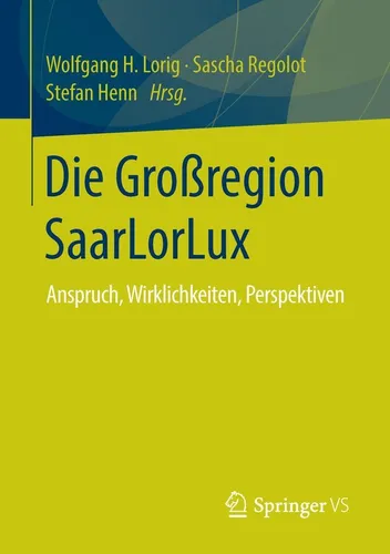 Springer Die Grossregion SaarLorLux - Fachbuch von Wolfgang H. Lorig, Stefan Henn, Sascha Regolot - Fachbuch über die Großregion SaarLorLux, bietet umfassende Analysen und Einblicke in die wirtschaftlichen und kulturellen Verbindungen der Region.