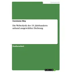 Die Weberlyrik des 19. Jahrhunderts anhand ausgewählter Dichtung von Constanze Mey / GRIN Verlag / Taschenbuch