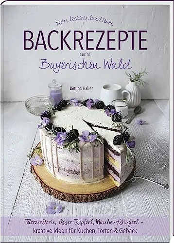 Backrezepte aus'm Bayerischen Wald: Kreative Ideen für Kuchen & Gebäck - Kochbuch mit traditionellen Rezepten wie Herzerltorte und Osser-Kipferl – perfekt für Backliebhaber und kreative Hobbybäcker.