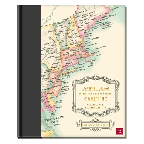 Atlas der imaginären Orte: Von Atlantis bis Gotham City - Unterhaltungsliteratur und umfassendes Nachschlagewerk über fiktive Schauplätze aus Literatur, Film und Popkultur mit einzigartigen Kartografien.