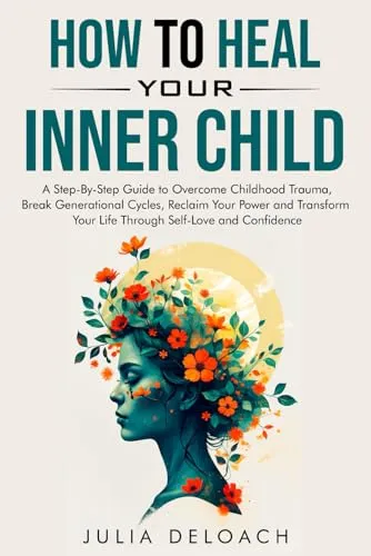 HOW TO HEAL YOUR INNER CHILD: A Step-By-Step Guide to Overcome Childhood Trauma, Break Generational Cycles, Reclaim Your Power, and Transform Your ... and Confidence (The Path to Inner Peace)