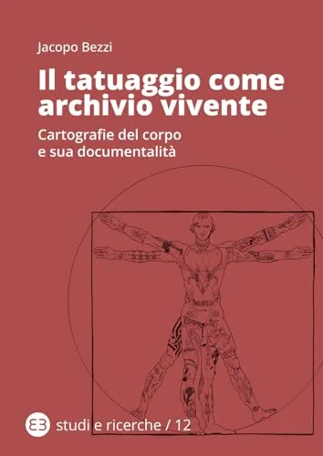 Il tatuaggio come archivio vivente. Cartografie del corpo e sua documentalità (Studi e ricerche)