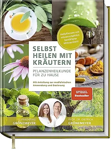 Selbst Heilen mit Kräutern: Pflanzenheilkunde für zu Hause - Mit Anleitung zur medizinischen Anwendung und Dosierung - Heilpflanzen mit wissenschaftlich bestätigter Wirksamkeit!