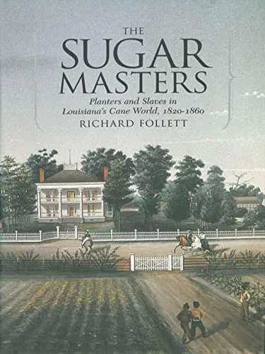 Sugar Masters: Planters and Slaves in Louisiana's Cane World, 1820-1860