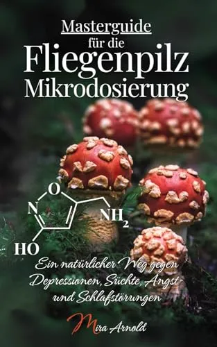 Masterguide für die Fliegenpilz Mikrodosierung - Fachbuch zur Ernährungstherapie, zeigt natürliche Methoden zur Linderung von Depressionen, Süchten, Angst- und Schlafstörungen auf.