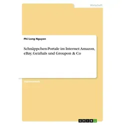 Schnäppchen-Portale im Internet: Amazon eBay Geizhals und Groupon & Co von Phi Long Nguyen / GRIN Verlag / Taschenbuch