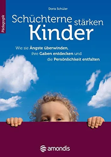 Schüchterne Kinder stärken: Wie sie Ängste überwinden, ihre Gaben entdecken und die Persönlichkeit entfalten