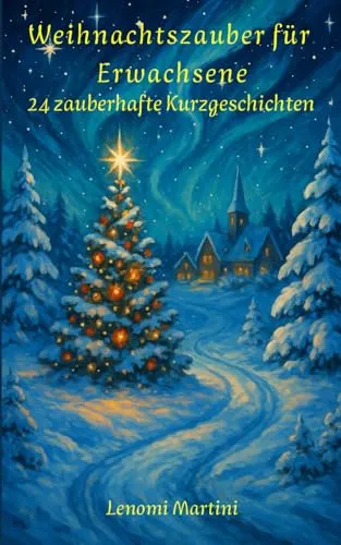 Weihnachtszauber für Erwachsene: 24 zauberhafte Kurzgeschichten