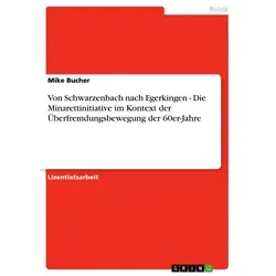 Von Schwarzenbach nach Egerkingen - Die Minarettinitiative im Kontext der Überfremdungsbewegung der 60er-Jahre von Mike Bucher / GRIN Verlag / Taschen