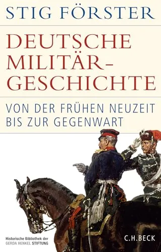 Deutsche Militärgeschichte: Von der Frühen Neuzeit bis zur Gegenwart - Historische Bibliothek der Gerda Henkel Stiftung, umfassende Analyse der deutschen Militärgeschichte mit wertvollen Einblicken und fundierten Forschungen.